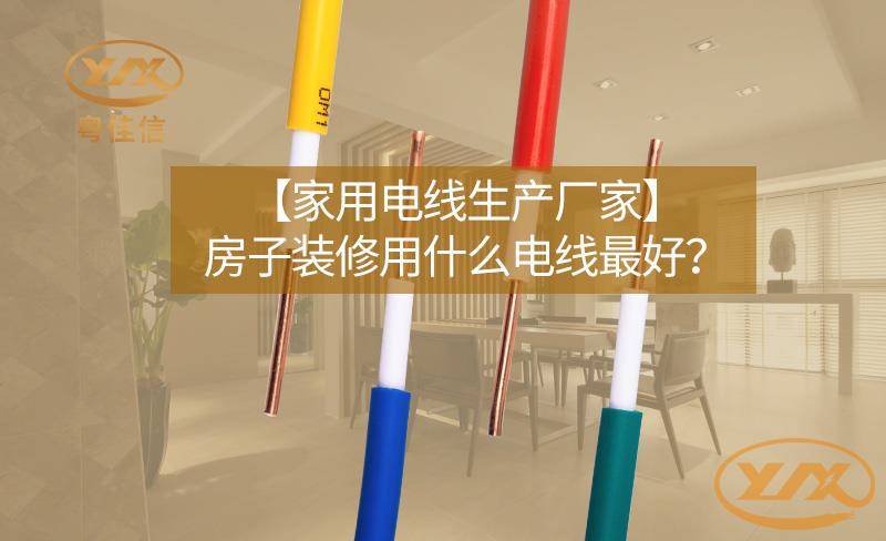【家用電線(xiàn)生產(chǎn)廠(chǎng)家】房子裝修用什么電線(xiàn)最好？
