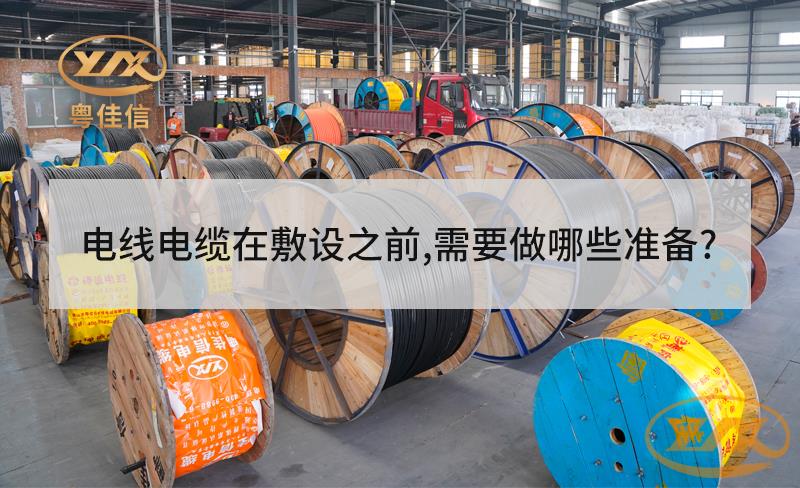 電線電纜在敷設(shè)之前，需要做哪些準(zhǔn)備？