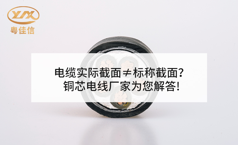 電纜實(shí)際截面≠標(biāo)稱截面？銅芯電線廠家粵佳信為您解答!